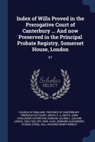 Index of Wills Proved in the Prerogative Court of Canterbury ... And now Preserved in the Principal Probate Registry, Somerset House, London: 67 1376989077 Book Cover