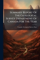 Summary Report Of The Geological Survey Department Of Canada For The Year ... 1277586764 Book Cover