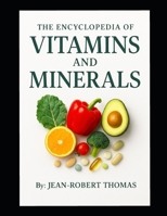 The Encyclopedia of Vitamins and Minerals: Their Role in the Human Body, Why They’re Needed, and Where to Get Them from, Naturally B0FNKCGVBW Book Cover
