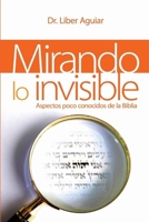 Mirando a lo invisible: Aspectos pocos conocidos de la Biblia (Spanish Edition) 1693271656 Book Cover