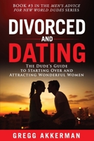 Divorced and Dating: The Dude’s Guide to Starting Over and Attracting Wonderful Women 1796742228 Book Cover