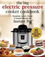 The Big Electric Pressure Cooker Cookbook: Breakfast, Lunch, Dinner & Dessert Recipes for Instant Pot ® 1981909451 Book Cover