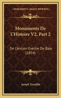 Monuments de L'Histoire V2, Part 2: de L'Ancien Eveche de Bale (1854) 1168092183 Book Cover