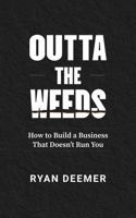 Outta the Weeds: How to Build a Business That Doesn’t Run You B0GZQJ1BJ1 Book Cover
