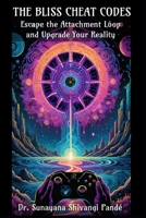The Bliss Cheat Codes: Escape the Attachment Loop and Upgrade Your Reality (Life in the Bliss Lane) B0DYYWTJG7 Book Cover