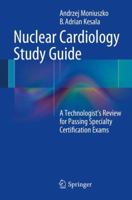 Nuclear Cardiology Study Guide: A Technologist's Review for Passing Specialty Certification Exams 1461486440 Book Cover