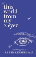 this world from my 2 eyez: a collection of poems by Reese Lieberman B0B4K8F81H Book Cover