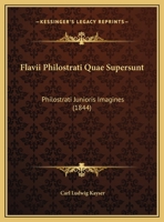 Flavii Philostrati Quae Supersunt: Philostrati Junioris Imagines, Callistrati Descriptiones - Primary Source Edition 1294316214 Book Cover