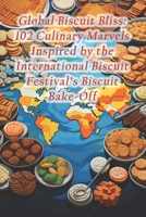 Global Biscuit Bliss: 102 Culinary Marvels Inspired by the International Biscuit Festival's Biscuit Bake-Off B0CQWZJZGT Book Cover