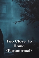 Too Close To Home (Paranormal) B0DRSR3QKX Book Cover