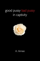 Good Pussy Bad Pussy in Captivity 1782799427 Book Cover