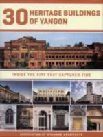 30 Heritage Buildings of Yangon: Inside the City That Captured Time 1932476628 Book Cover