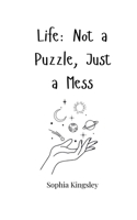 Life: Not a Puzzle, Just a Mess 1805663968 Book Cover