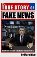 The True Story of Fake News: How Mainstream Media Manipulates Millions 1943591024 Book Cover