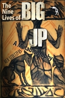 The Nine Lives of BIG JP: A Metabiography 1681146258 Book Cover