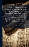 Sexti Pompei Festi De Verborum Significatione Quae Supersunt, Cum Pauli Epitome, Emendata Et Annotata A C.o. Muellero. Accedunt D Fere Coniecturae Vv. Dd. Post Muellerum Factae 1024812480 Book Cover