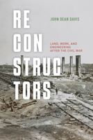 Reconstructors: Land, Work, and Engineering After the Civil War 0226850935 Book Cover
