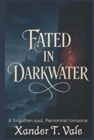 Fated In Darkwater: A forgotten soul. Paranormal romance. B0FK3RQXBW Book Cover