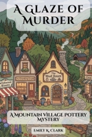 A Glaze of Murder: A Mountain Village Pottery Mystery (Cafe Cozy Murder Mysteries) B0GT7HKTS4 Book Cover