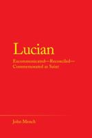 Lucian: Excommunicated-Reconciled-Commemorated as Saint 1489721851 Book Cover