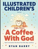Illustrated Children's Book On A Coffee With God: Quiet Conversation That Renew Your Faith, Hope, and Heart B0HHF9K2BM Book Cover