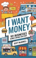 I Want Money: 101 Businesses Almost Anyone Can Start B09GJP8CYM Book Cover