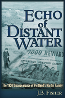 Echo of Distant Water: The 1958 Disappearance of Portland's Martin Family 1634242408 Book Cover