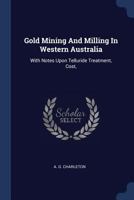 Gold Mining and Milling in Western Australia: With Notes Upon Telluride Treatment, Cost, 1377157709 Book Cover