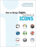 How to Design Logos, Symbols & Icons: 24 Internationally Renowned Studios Reveal How They Develop Trademarks for Print and New Media 1581804563 Book Cover