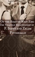 On the Road to West Egg: The Volatile Relationship of F. Scott and Zelda Fitzgerald 1621074137 Book Cover