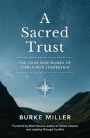 A Sacred Trust: The Four Disciplines of Conscious Leadership 1733006303 Book Cover