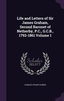 Life and Letters of Sir James Graham: Second Baronet of Netherby, P. C., G. C. B., 1792-1861, Volume 1 1346700001 Book Cover