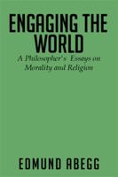 Engaging the World: A Philosopher's Essays on Morality and Religion 1499040121 Book Cover