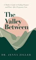 Valley Between : A Mother's Guide to Finding Purpose and Peace after Pregnancy Loss 1636804454 Book Cover