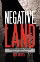 Negative land: How conservative politics destroyed Australia's 44th Parliament 0994215401 Book Cover