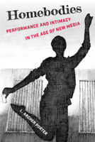 Homebodies: Performance and Intimacy in the Age of New Media 0472077848 Book Cover