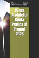 IA per Architetti: Guida Pratica ai Prompt 2026 (Italian Edition) B0H158ZRGN Book Cover