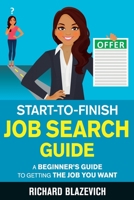 Start-to-Finish Job Search Guide: A Beginner's Guide to Getting the Job You Want 1951678001 Book Cover