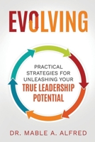 Evolving: Practical Strategies for Unleashing Your True Leadership Potential 1943342334 Book Cover