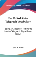 The United States Telegraph Vocabulary: Being An Appendix To Elford's Marine Telegraph Signal Book 110461037X Book Cover