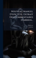 Nouveau Manuel D'epictète, Extrait Des Commentaires D'arrien... (French Edition) 1024662632 Book Cover