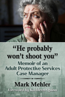 "He Probably Won't Shoot You": Memoir of an Adult Protective Services Case Manager 1476682348 Book Cover