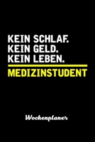 Kein Geld. Kein Schlaf. Kein Leben. Medizinstudent Wochenplaner: Wochenplaner f�r Medizinstudent 52 Wochen perfekt als Medizinstudent Geschenk 6x9 DIN A5 1709936258 Book Cover