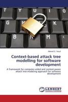Context-based attack tree modelling for software development: A framework for computer-aided and context-aware attack tree modeling approach for software development 3659579831 Book Cover