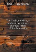 The Cheirodontinae, a Subfamily of Minute Characid Fishes of South America 551869038X Book Cover