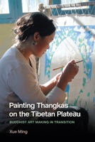 Painting Thangkas on the Tibetan Plateau: Buddhist Art Making in Transition (Studies on Ethnic Groups in China) 0295754133 Book Cover