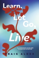Learn, Let Go, Live: All experiences can be used to make our life better. B0CKYFRJ7W Book Cover