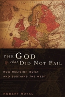 The God That Did Not Fail: How Religion Built and Sustains the West 1594035172 Book Cover