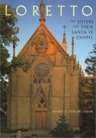 Loretto: The Sisters and Their Santa Fe Chapel 0890133980 Book Cover