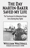 The Day Martin-Baker Saved My Life: The true account of a miraculous escape from a burning navy fighter 1597558125 Book Cover